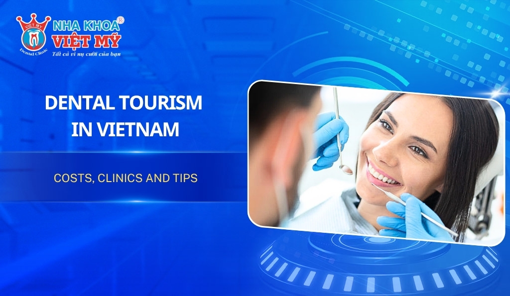 Dental tourism in Vietnam: Costs, clinics and tips