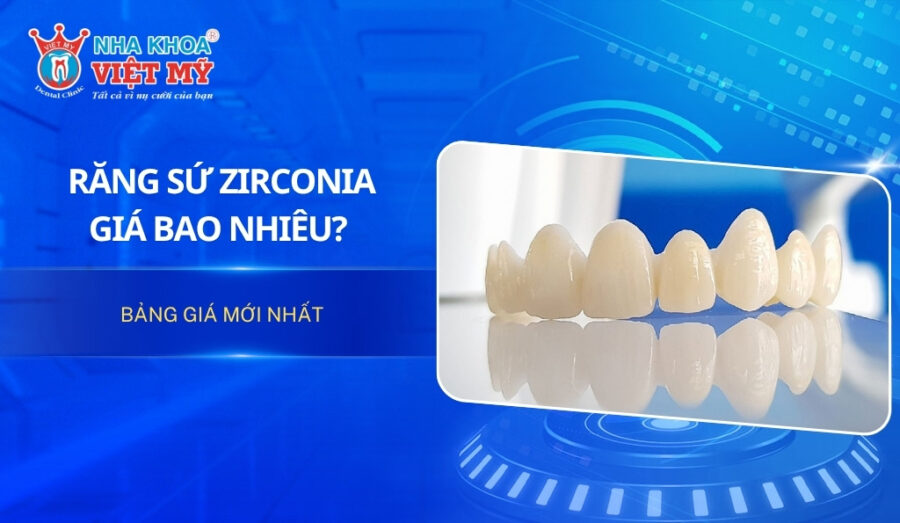 Răng sứ Zirconia giá bao nhiêu? Bảng giá mới nhất