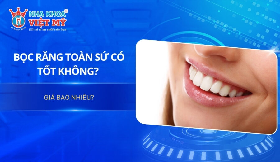 Bọc răng toàn sứ có tốt không? Giá bao nhiêu?