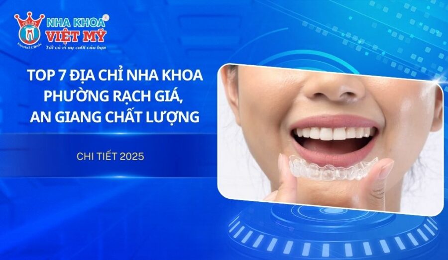 TOP 7 địa chỉ nha khoa phường Rạch Giá, An Giang chất lượng