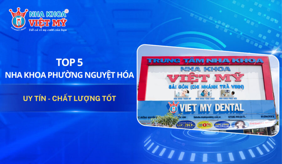 TOP 5 địa chỉ nha khoa phường Nguyệt Hoá, Vĩnh Long uy tín