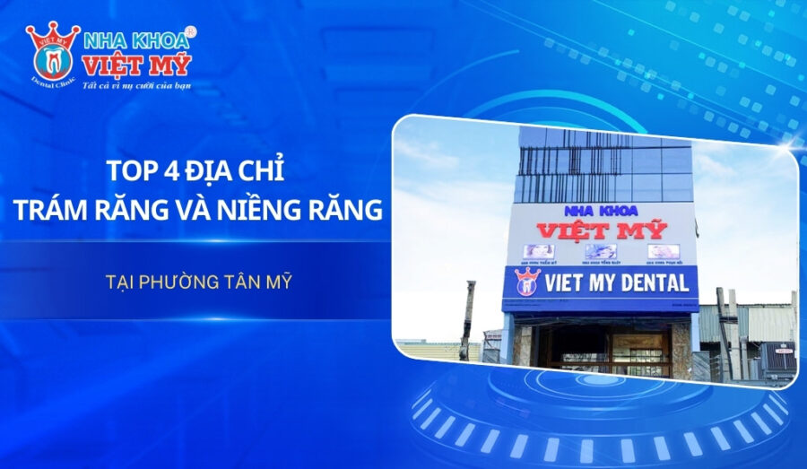 Top 4 địa chỉ trám răng và niềng răng phường Tân Mỹ